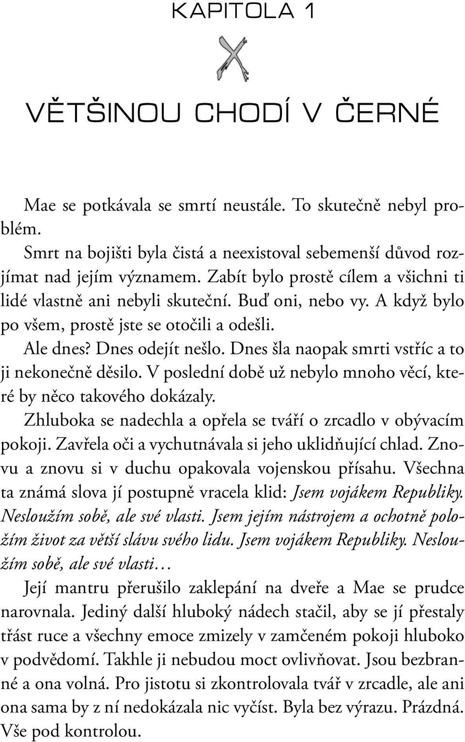 Dnes šla naopak smrti vstříc a to ji nekonečně děsilo. V poslední době už nebylo mnoho věcí, které by něco takového dokázaly. Zhluboka se nadechla a opřela se tváří o zrcadlo v obývacím pokoji.