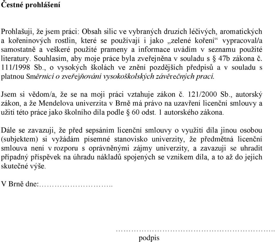 , o vysokých školách ve znění pozdějších předpisů a v souladu s platnou Směrnicí o zveřejňování vysokoškolských závěrečných prací. Jsem si vědom/a, že se na moji práci vztahuje zákon č. 121/2000 Sb.