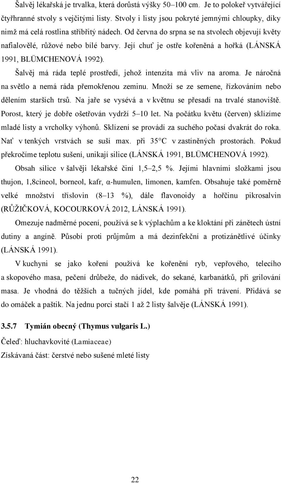 Její chuť je ostře kořeněná a hořká (LÁNSKÁ 1991, BLÜMCHENOVÁ 1992). Šalvěj má ráda teplé prostředí, jehož intenzita má vliv na aroma. Je náročná na světlo a nemá ráda přemokřenou zeminu.