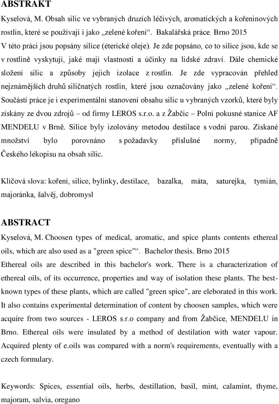 Dále chemické složení silic a způsoby jejich izolace z rostlin. Je zde vypracován přehled nejznámějších druhů siličnatých rostlin, které jsou označovány jako zelené koření.