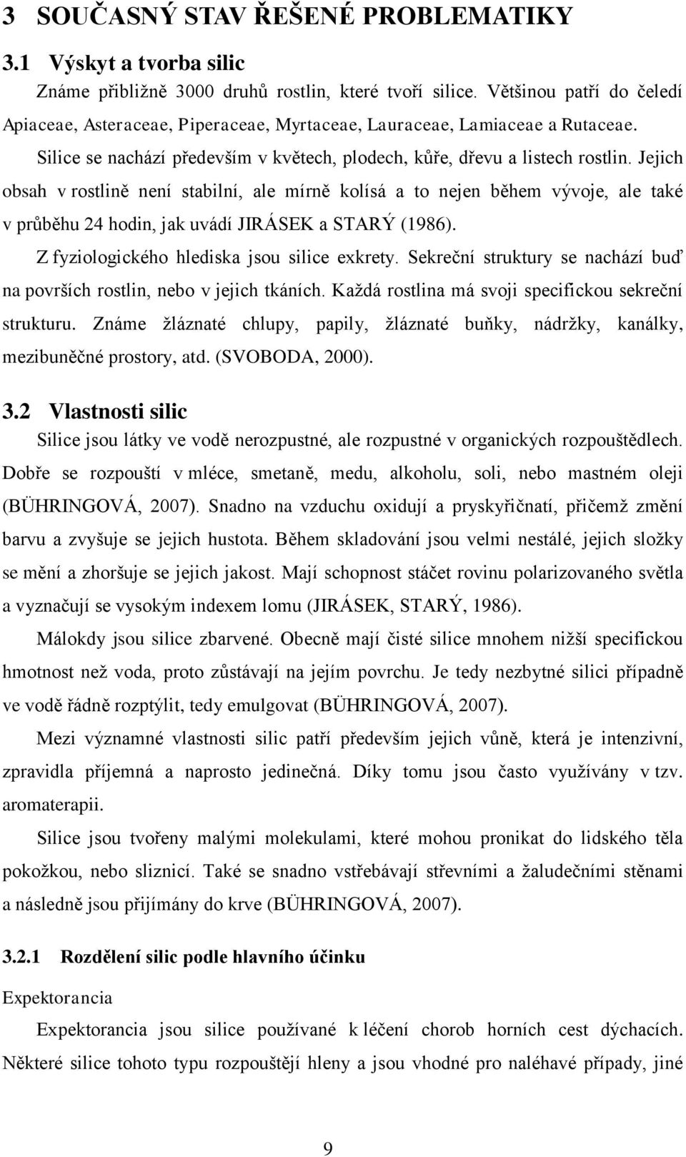 Jejich obsah v rostlině není stabilní, ale mírně kolísá a to nejen během vývoje, ale také v průběhu 24 hodin, jak uvádí JIRÁSEK a STARÝ (1986). Z fyziologického hlediska jsou silice exkrety.