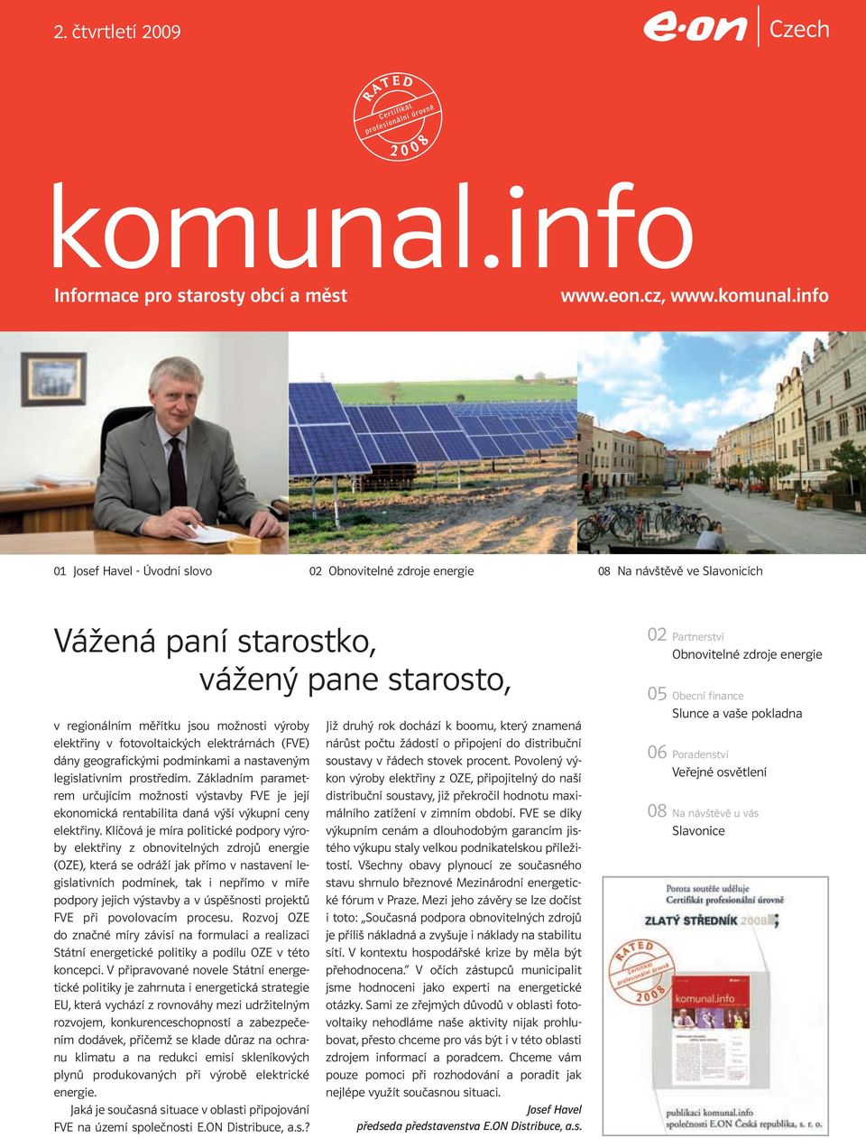 info 01 Josef Havel - Úvodní slovo 02 Obnovitelné zdroje energie 08 Na návštěvě ve Slavonicích Vážená paní starostko, vážený pane starosto, Již druhý rok dochází k boomu, který znamená nárůst počtu