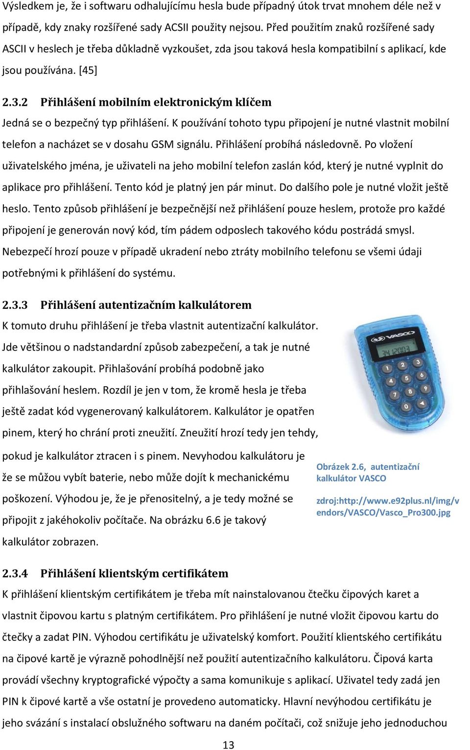 2 Přihlášení mobilním elektronickým klíčem Jedná se o bezpečný typ přihlášení. K používání tohoto typu připojení je nutné vlastnit mobilní telefon a nacházet se v dosahu GSM signálu.