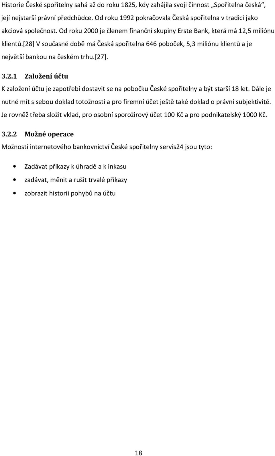 [28] V současné době má Česká spořitelna 646 poboček, 5,3 miliónu klientů a je největší bankou na českém trhu.[27]. 3.2.1 Založení účtu K založení účtu je zapotřebí dostavit se na pobočku České spořitelny a být starší 18 let.