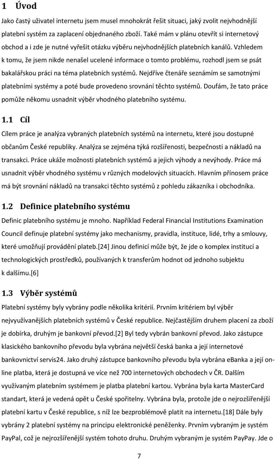 Vzhledem k tomu, že jsem nikde nenašel ucelené informace o tomto problému, rozhodl jsem se psát bakalářskou práci na téma platebních systémů.