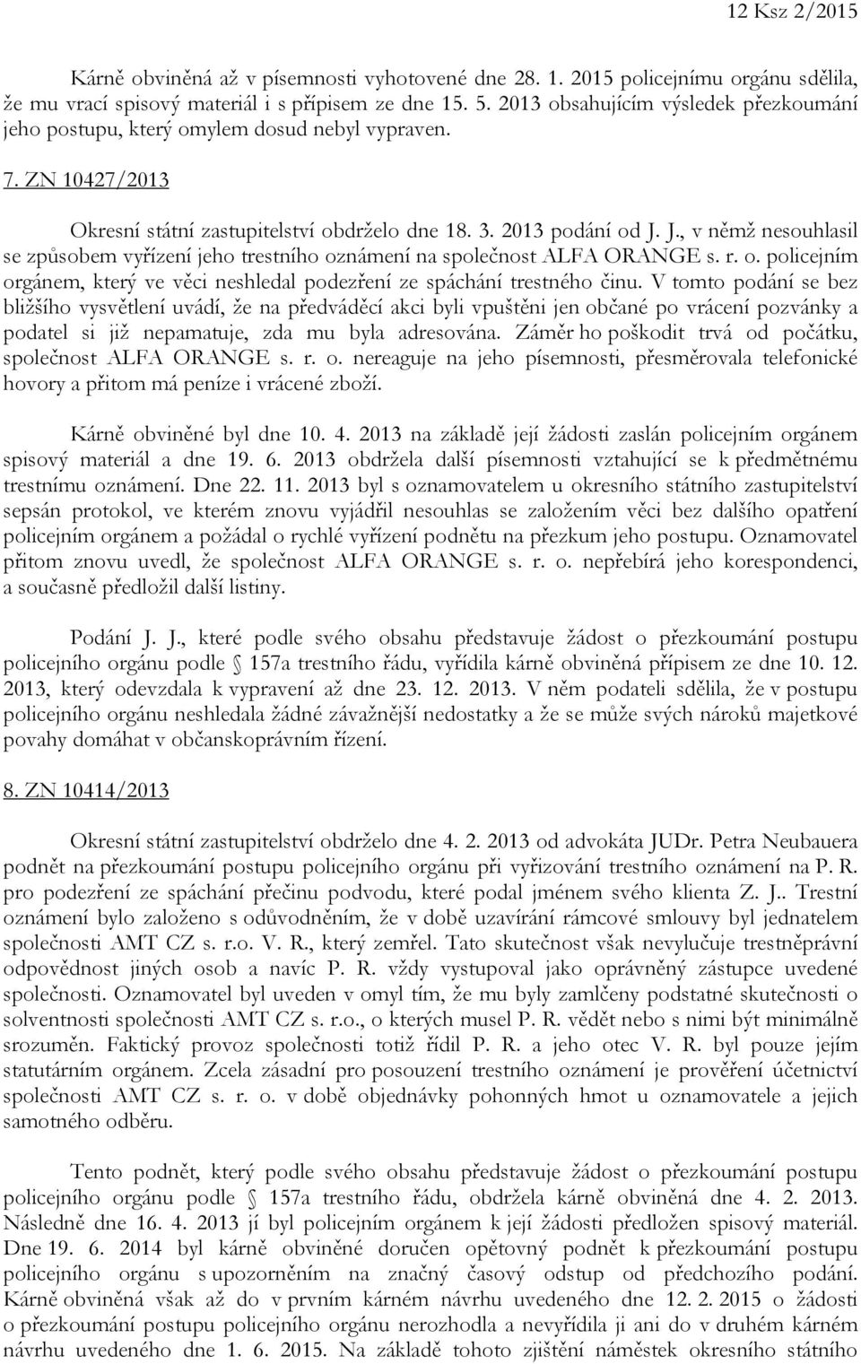 J., v němž nesouhlasil se způsobem vyřízení jeho trestního oznámení na společnost ALFA ORANGE s. r. o. policejním orgánem, který ve věci neshledal podezření ze spáchání trestného činu.