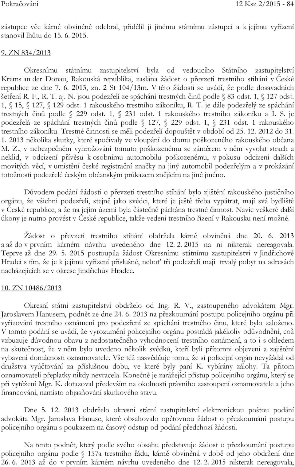 6. 2013, zn. 2 St 104/13m. V této žádosti se uvádí, že podle dosavadních šetření R. F., R. T. aj. N. jsou podezřelí ze spáchání trestných činů podle 83 odst. 1, 127 odst. 1, 15, 127, 129 odst.