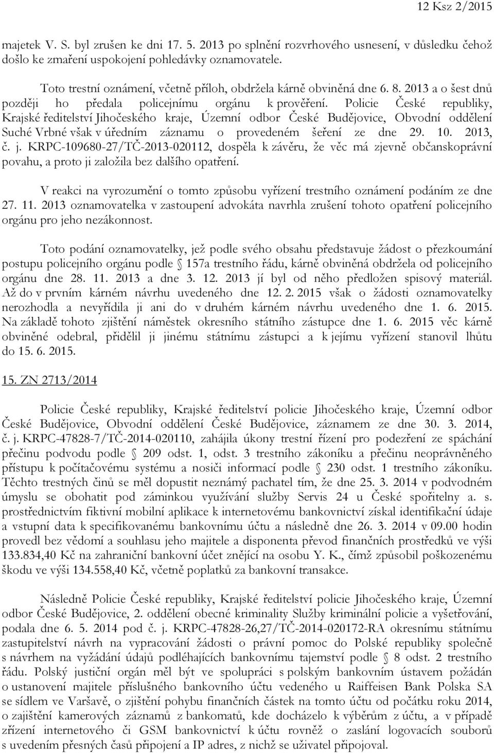 Policie České republiky, Krajské ředitelství Jihočeského kraje, Územní odbor České Budějovice, Obvodní oddělení Suché Vrbné však v úředním záznamu o provedeném šeření ze dne 29. 10. 2013, č. j.