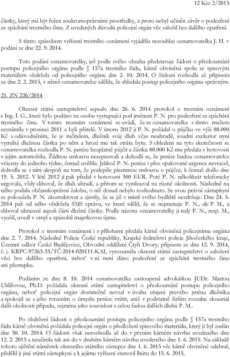 Toto podání oznamovatelky, jež podle svého obsahu představuje žádost o přezkoumání postupu policejního orgánu podle 157a trestního řádu, kárně obviněná spolu se spisovým materiálem obdržela od