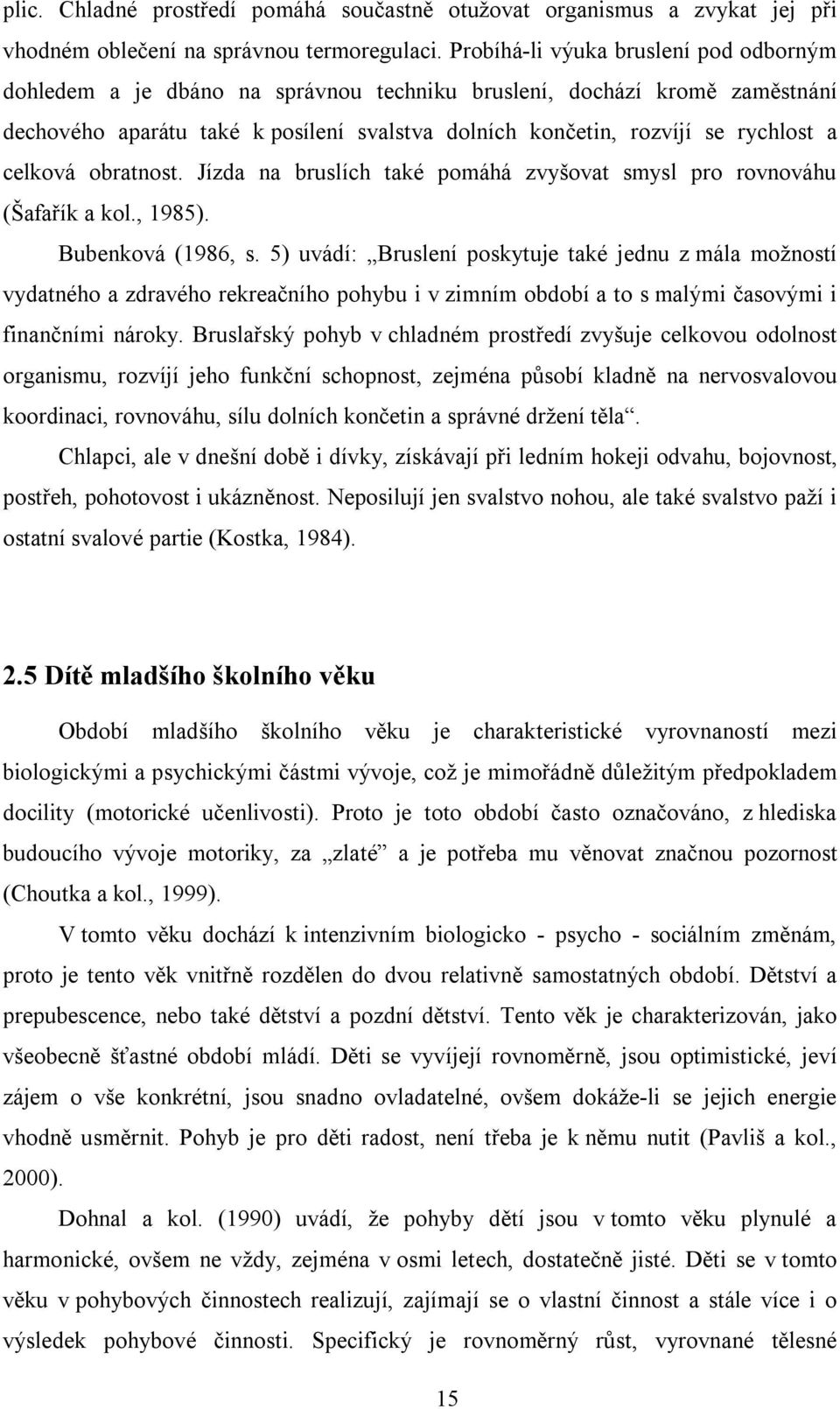 celková obratnost. Jízda na bruslích také pomáhá zvyšovat smysl pro rovnováhu (Šafařík a kol., 1985). Bubenková (1986, s.