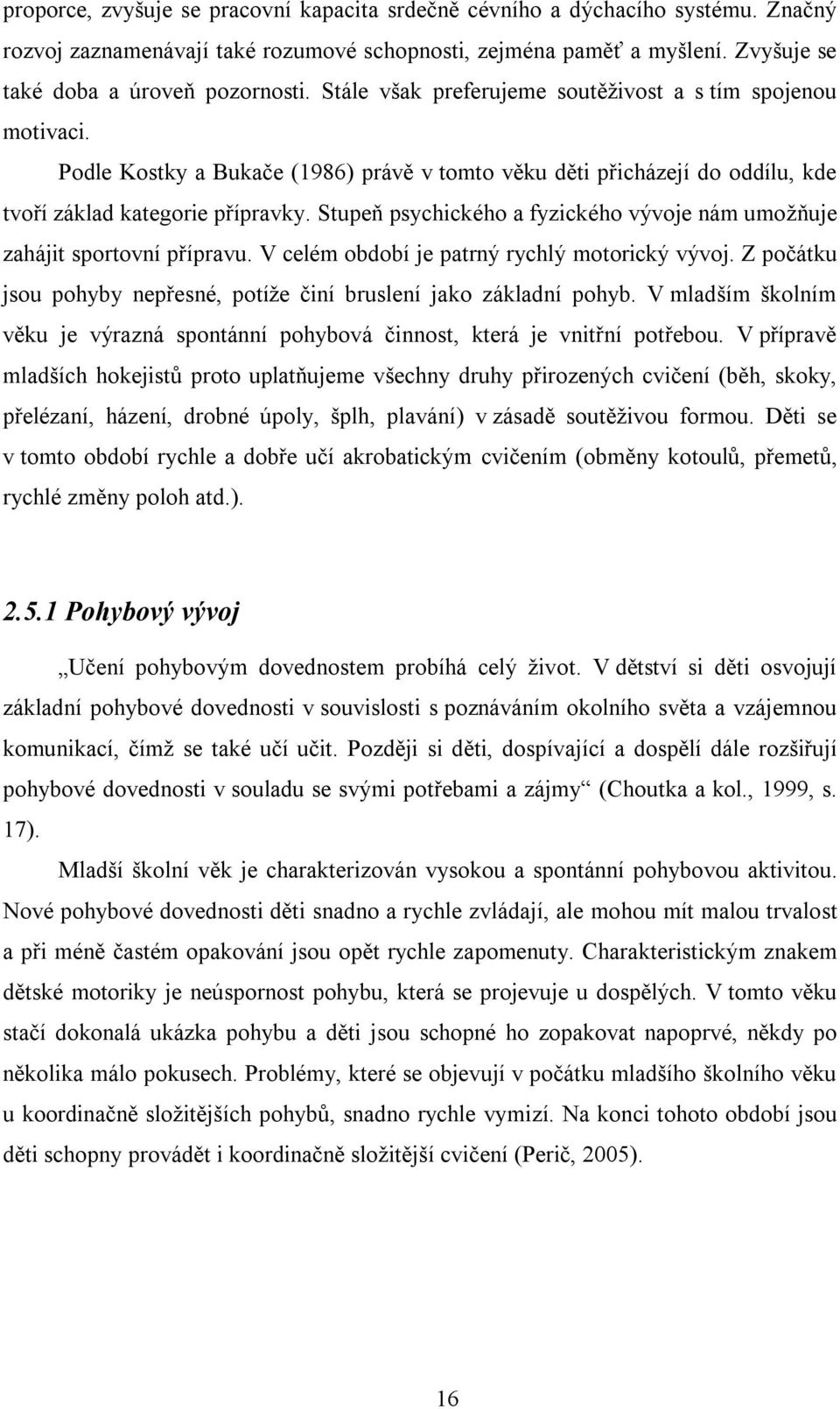 Stupeň psychického a fyzického vývoje nám umožňuje zahájit sportovní přípravu. V celém období je patrný rychlý motorický vývoj.