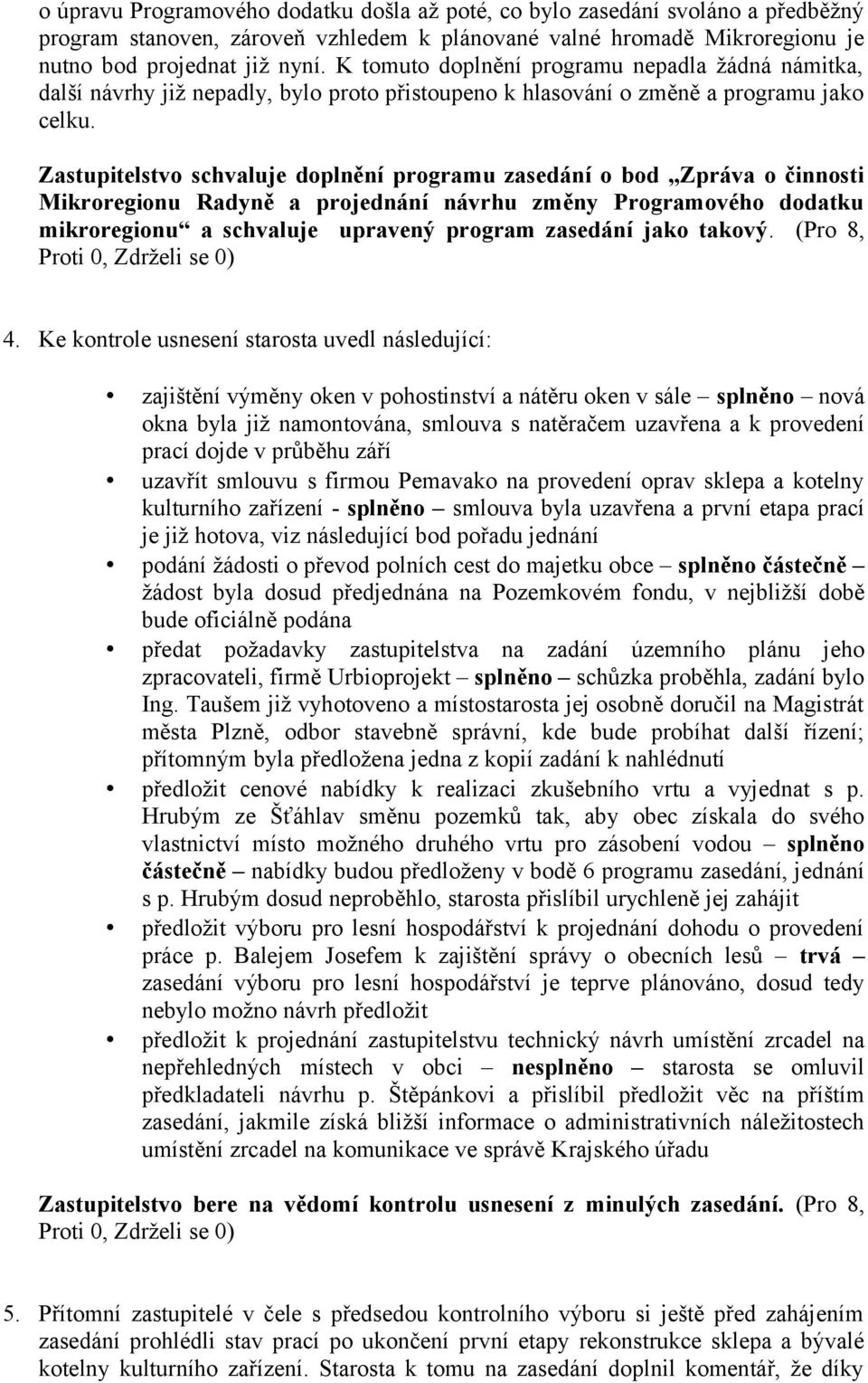 Zastupitelstvo schvaluje doplnění programu zasedání o bod Zpráva o činnosti Mikroregionu Radyně a projednání návrhu změny Programového dodatku mikroregionu a schvaluje upravený program zasedání jako