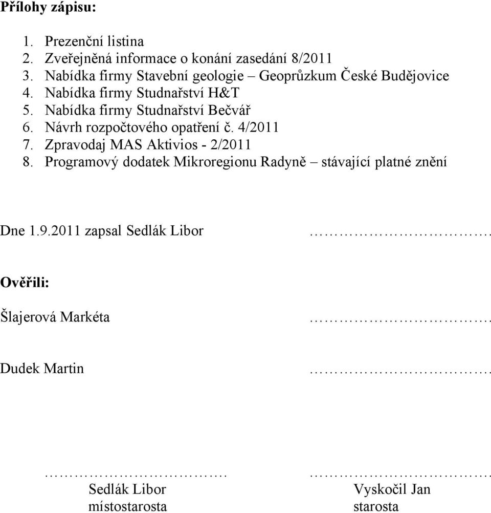 Nabídka firmy Studnařství Bečvář 6. Návrh rozpočtového opatření č. 4/2011 7. Zpravodaj MAS Aktivios - 2/2011 8.