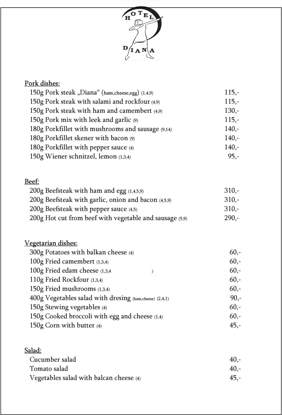 95,- Beef: 200g Beefsteak with ham and egg (1,4,5,9) 310,- 200g Beefsteak with garlic, onion and bacon (4,5,9) 310,- 200g Beefsteak with pepper sauce (4,5) 310,- 200g Hot cut from beef with vegetable