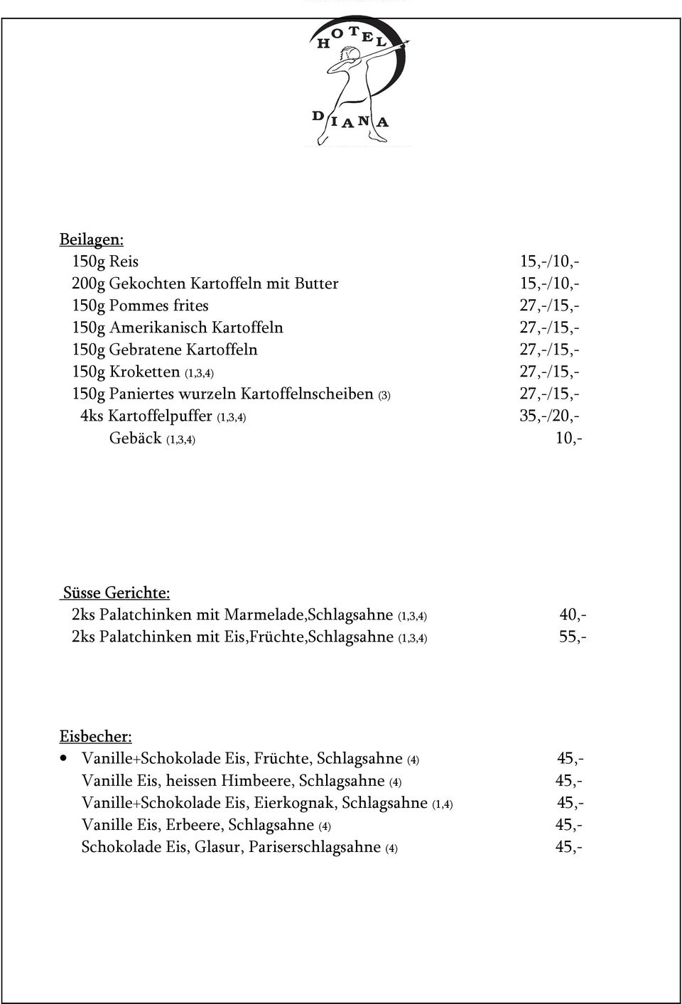 mit Marmelade,Schlagsahne (1,3,4) 40,- 2ks Palatchinken mit Eis,Früchte,Schlagsahne (1,3,4) 55,- Eisbecher: Vanille+Schokolade Eis, Früchte, Schlagsahne (4) 45,- Vanille Eis,