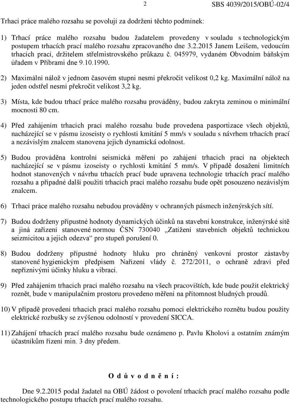 2) Maximální nálož v jednom časovém stupni nesmí překročit velikost 0,2 kg. Maximální nálož na jeden odstřel nesmí překročit velikost 3,2 kg.