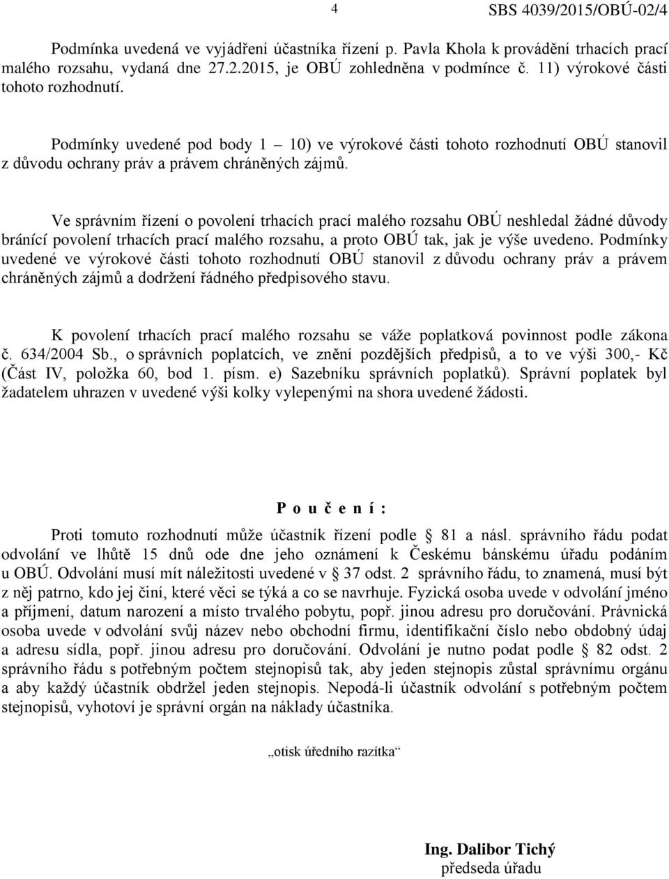 Ve správním řízení o povolení trhacích prací malého rozsahu OBÚ neshledal žádné důvody bránící povolení trhacích prací malého rozsahu, a proto OBÚ tak, jak je výše uvedeno.