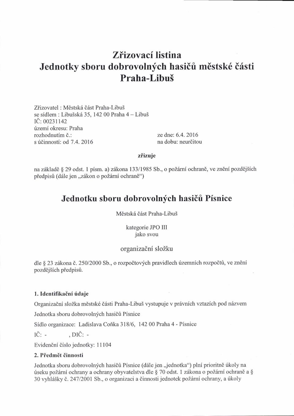 , o poz6mi ochrand, ve zn6ni pozdej5ich piedpisri (ddle jen,,z6kon o polttmi ochrand") Jednotku sboru dobrovolnfch hasidri Pfsnice Vdstsk6 e6st Praha--fibu S kategorie JPO III jako svou organizadni