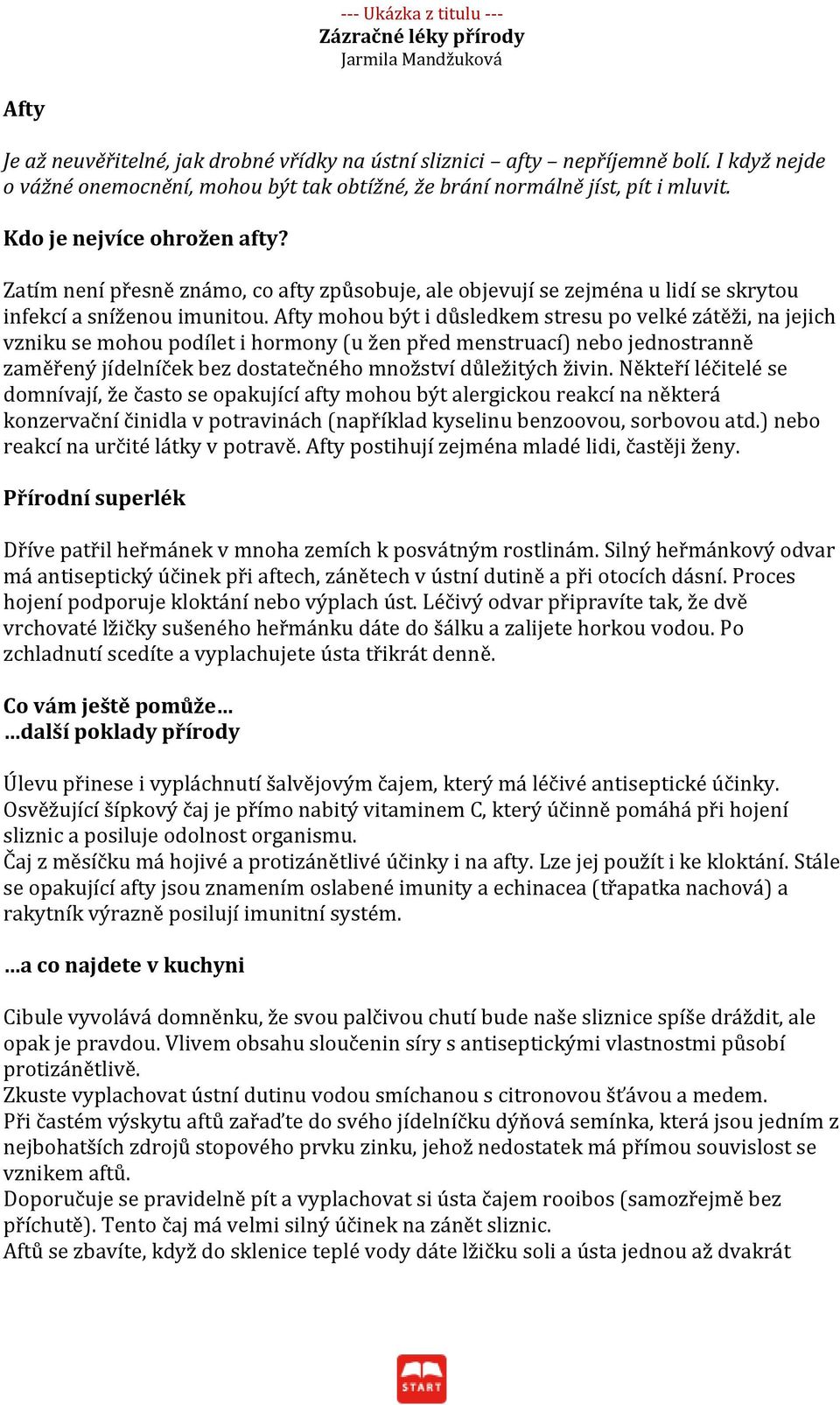 Afty mohou být i důsledkem stresu po velké zátěži, na jejich vzniku se mohou podílet i hormony (u žen před menstruací) nebo jednostranně zaměřený jídelníček bez dostatečného množství důležitých živin.