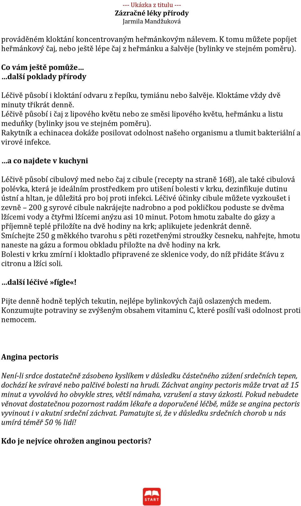 Léčivě působí i čaj z lipového květu nebo ze směsi lipového květu, heřmánku a listu meduňky (bylinky jsou ve stejném poměru).