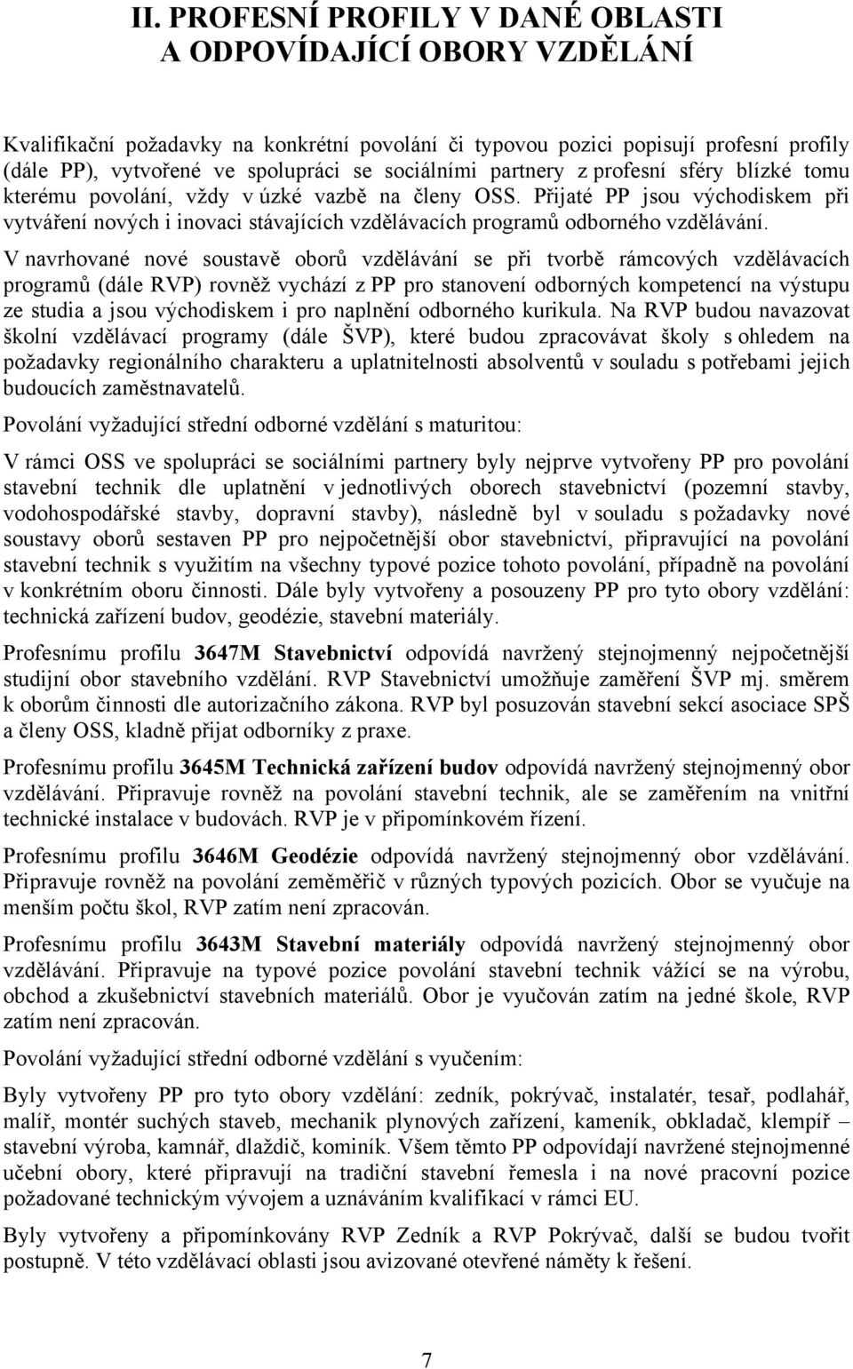 Přijaté PP jsou východiskem při vytváření nových i inovaci stávajících vzdělávacích programů odborného vzdělávání.