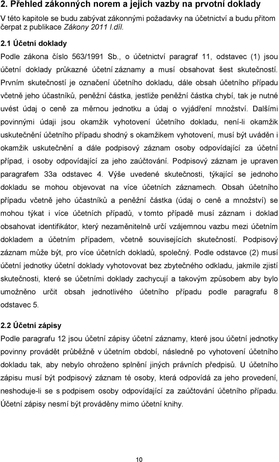 Prvním skutečností je označení účetního dokladu, dále obsah účetního případu včetně jeho účastníků, peněžní částka, jestliže peněžní částka chybí, tak je nutné uvést údaj o ceně za měrnou jednotku a