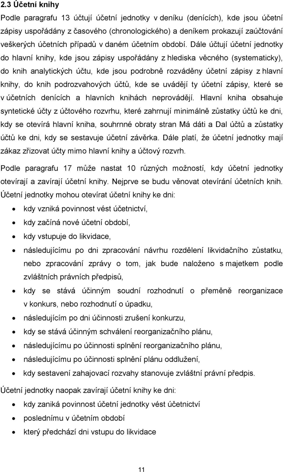 Dále účtují účetní jednotky do hlavní knihy, kde jsou zápisy uspořádány z hlediska věcného (systematicky), do knih analytických účtu, kde jsou podrobně rozváděny účetní zápisy z hlavní knihy, do knih