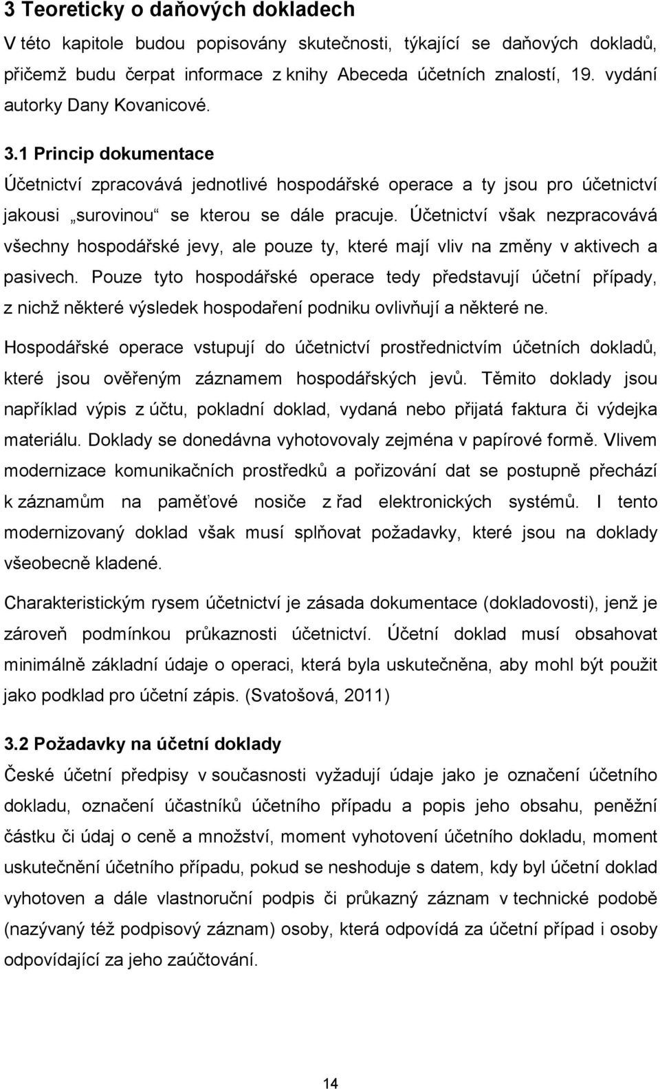 Účetnictví však nezpracovává všechny hospodářské jevy, ale pouze ty, které mají vliv na změny v aktivech a pasivech.