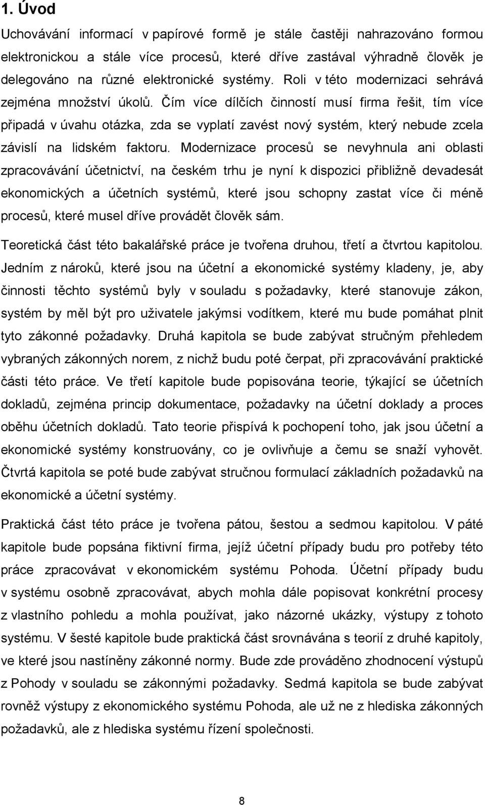 Čím více dílčích činností musí firma řešit, tím více připadá v úvahu otázka, zda se vyplatí zavést nový systém, který nebude zcela závislí na lidském faktoru.