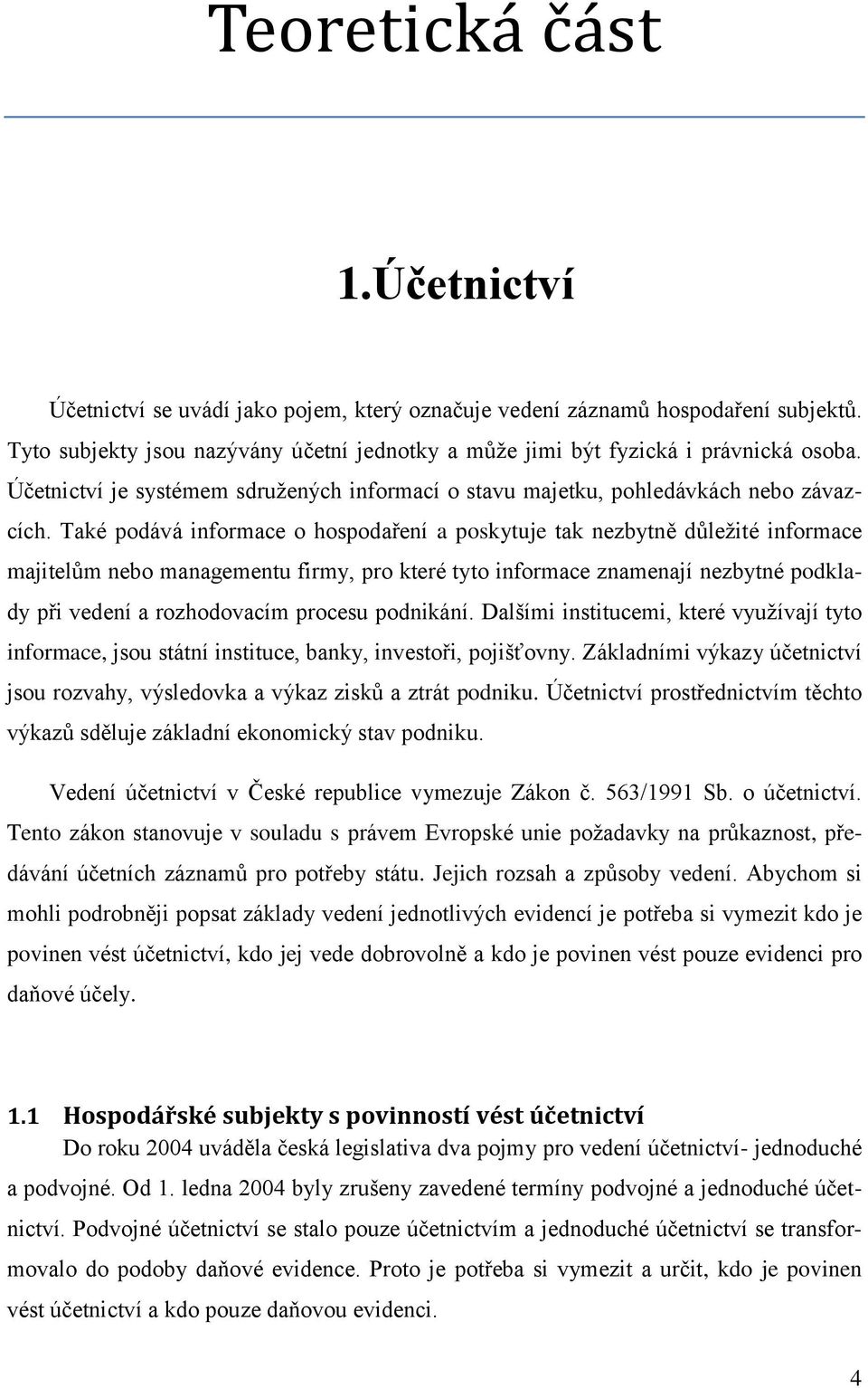 Také podává informace o hospodaření a poskytuje tak nezbytně důležité informace majitelům nebo managementu firmy, pro které tyto informace znamenají nezbytné podklady při vedení a rozhodovacím