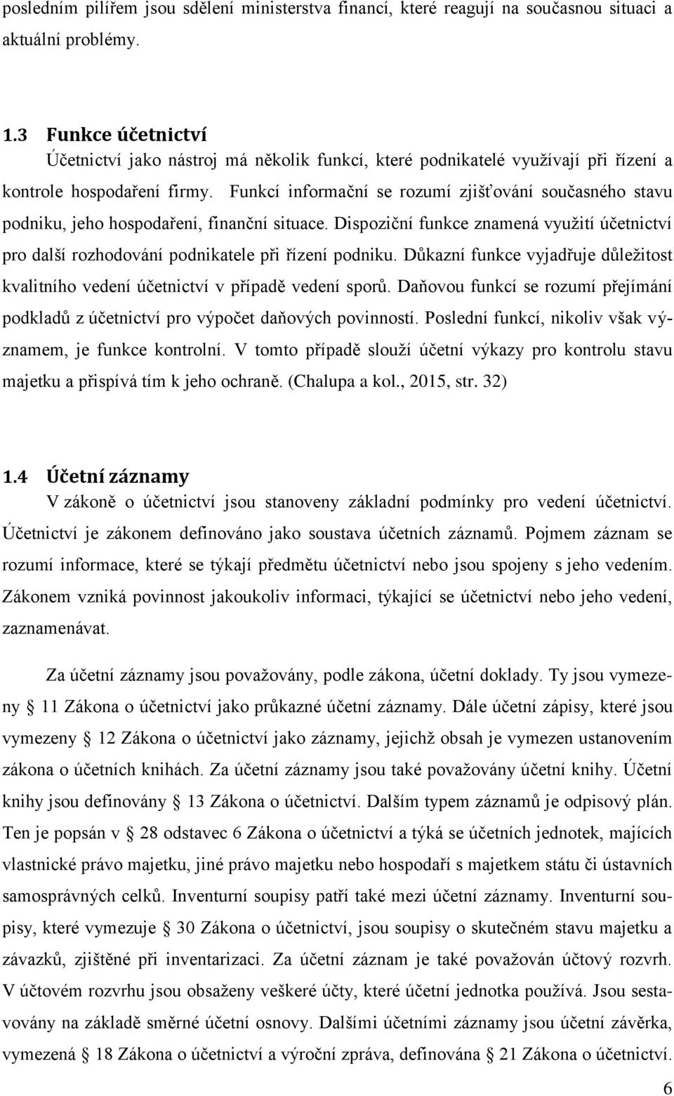 Funkcí informační se rozumí zjišťování současného stavu podniku, jeho hospodaření, finanční situace. Dispoziční funkce znamená využití účetnictví pro další rozhodování podnikatele při řízení podniku.