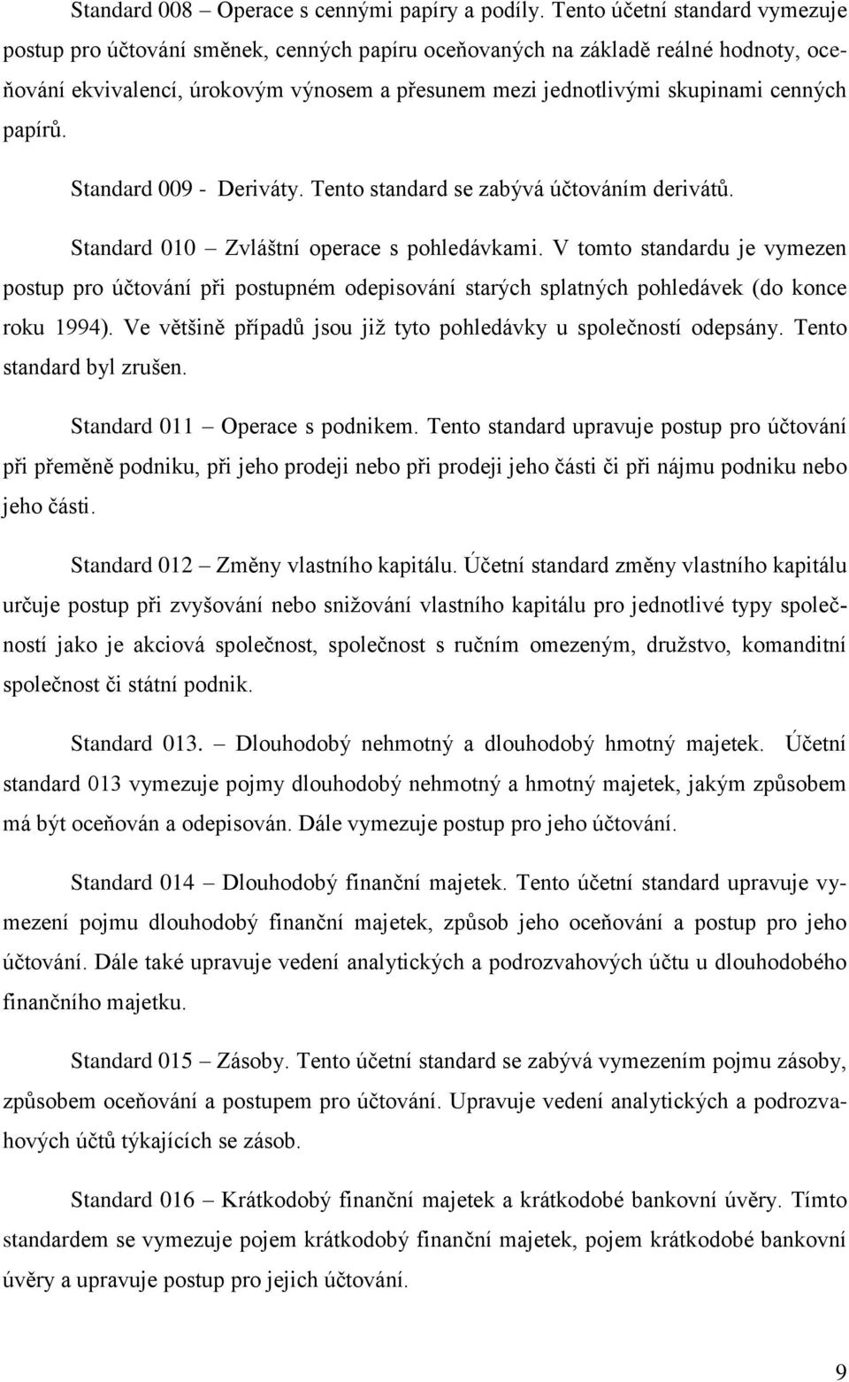 papírů. Standard 009 - Deriváty. Tento standard se zabývá účtováním derivátů. Standard 010 Zvláštní operace s pohledávkami.