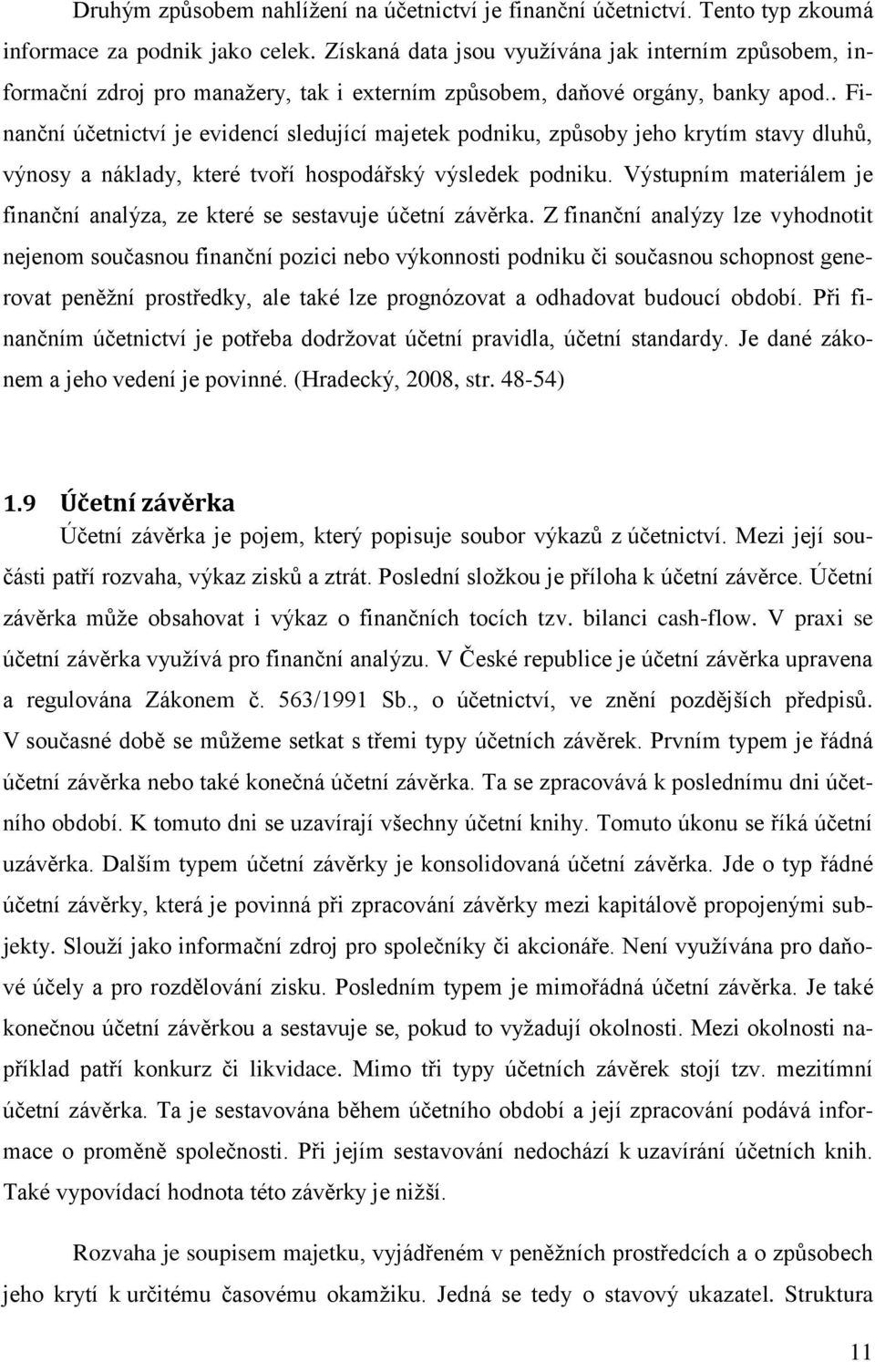 . Finanční účetnictví je evidencí sledující majetek podniku, způsoby jeho krytím stavy dluhů, výnosy a náklady, které tvoří hospodářský výsledek podniku.