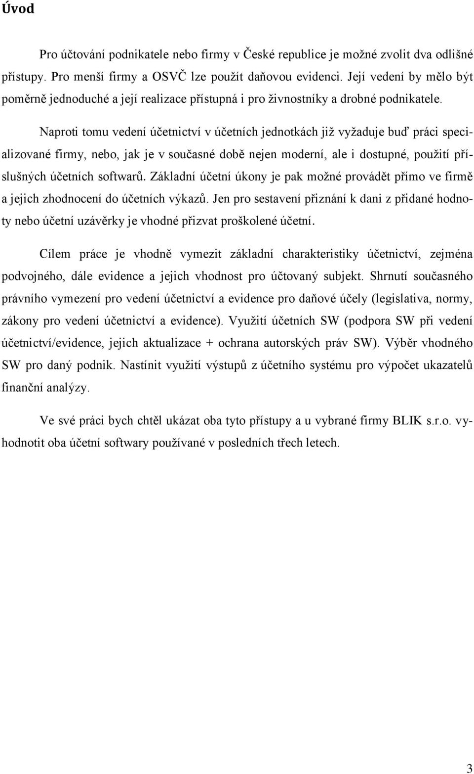 Naproti tomu vedení účetnictví v účetních jednotkách již vyžaduje buď práci specializované firmy, nebo, jak je v současné době nejen moderní, ale i dostupné, použití příslušných účetních softwarů.