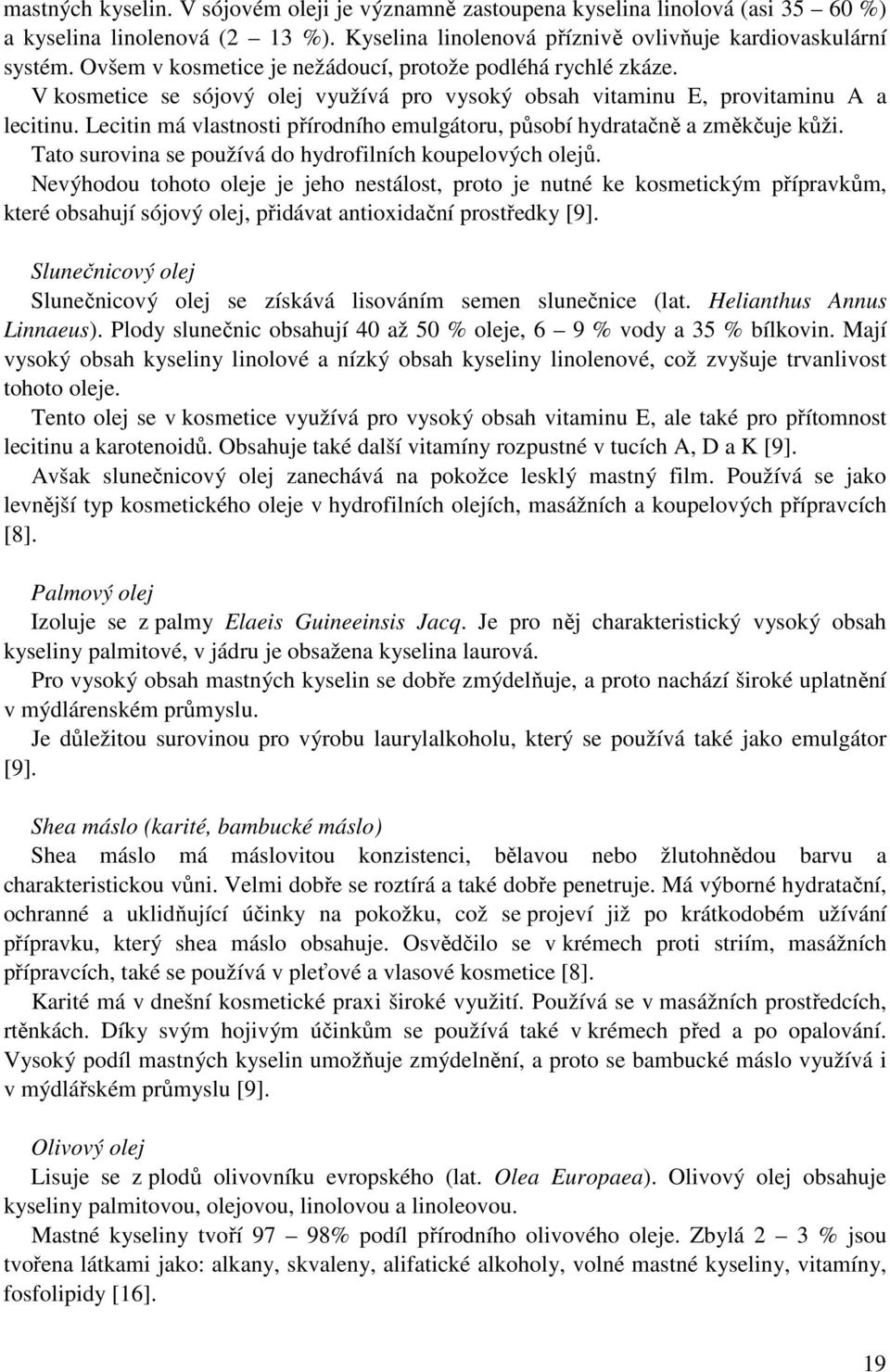 Lecitin má vlastnosti přírodního emulgátoru, působí hydratačně a změkčuje kůži. Tato surovina se používá do hydrofilních koupelových olejů.