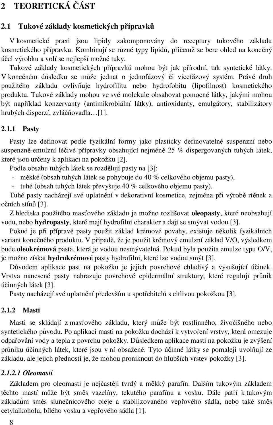 V konečném důsledku se může jednat o jednofázový či vícefázový systém. Právě druh použitého základu ovlivňuje hydrofilitu nebo hydrofobitu (lipofilnost) kosmetického produktu.