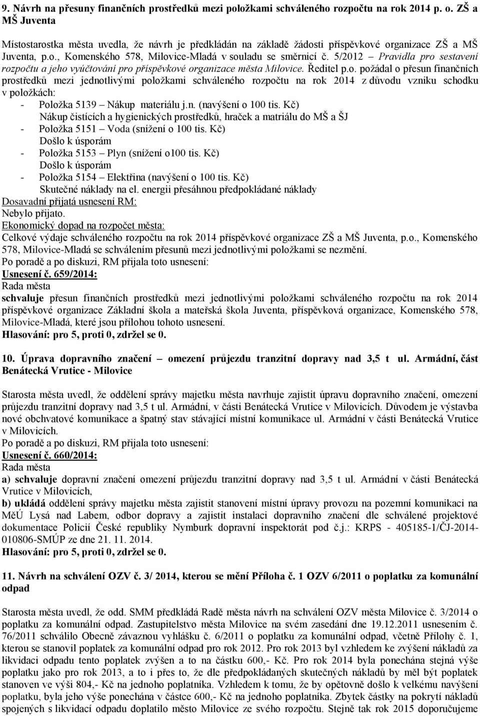 5/2012 Pravidla pro sestavení rozpočtu a jeho vyúčtování pro příspěvkové organizace města Milovice. Ředitel p.o. požádal o přesun finančních prostředků mezi jednotlivými položkami schváleného rozpočtu na rok 2014 z důvodu vzniku schodku v položkách: - Položka 5139 Nákup materiálu j.