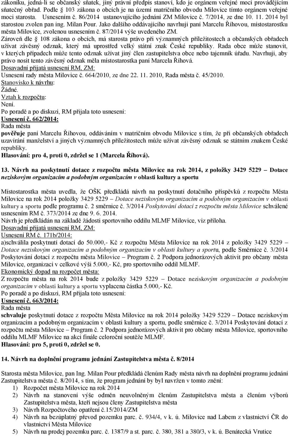 2014 byl starostou zvolen pan ing. Milan Pour. Jako dalšího oddávajícího navrhuji paní Marcelu Říhovou, místostarostku města Milovice, zvolenou usnesením č. 87/2014 výše uvedeného ZM.