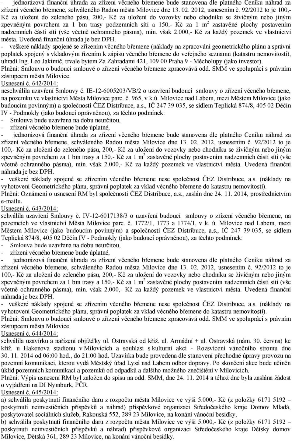 plochy postavením nadzemních částí sítí (vše včetně ochranného pásma), min. však 2.000,- Kč za každý pozemek ve vlastnictví města. Uvedená finanční úhrada je bez DPH.