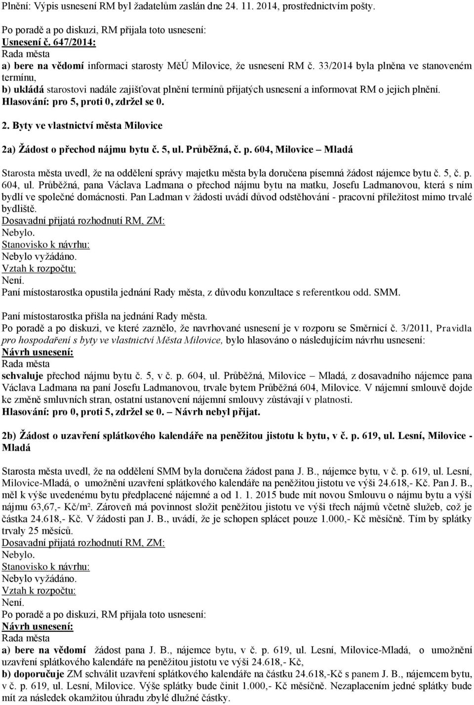 Byty ve vlastnictví města Milovice 2a) Žádost o přechod nájmu bytu č. 5, ul. Průběžná, č. p. 604, Milovice Mladá Starosta města uvedl, že na oddělení správy majetku města byla doručena písemná žádost nájemce bytu č.