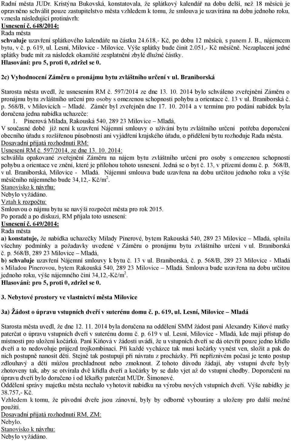 vznesla následující protinávrh: Usnesení č. 648/2014: schvaluje uzavření splátkového kalendáře na částku 24.618,- Kč, po dobu 12 měsíců, s panem J. B., nájemcem bytu, v č. p. 619, ul.