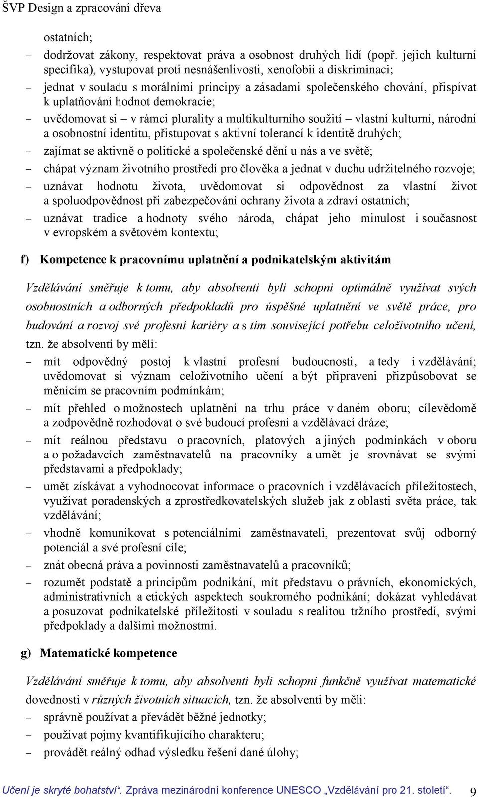 demokracie; uvědomovat si v rámci plurality a multikulturního soužití vlastní kulturní, národní a osobnostní identitu, přistupovat s aktivní tolerancí k identitě druhých; zajímat se aktivně o