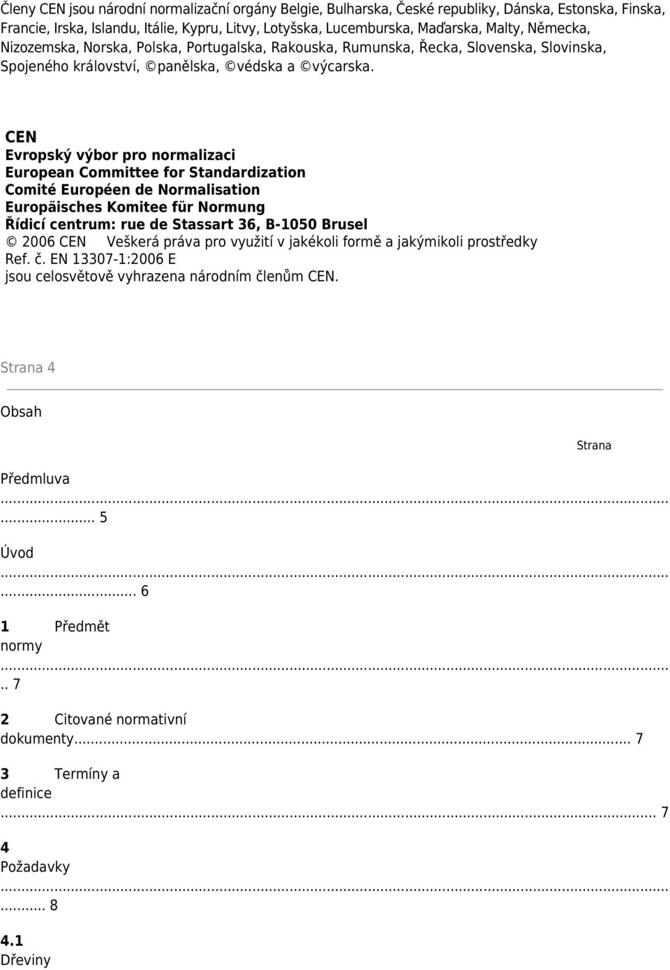 CEN Evropský výbor pro normalizaci European Committee for Standardization Comité Européen de Normalisation Europäisches Komitee für Normung Řídicí centrum: rue de Stassart 36, B-1050 Brusel 2006 CEN