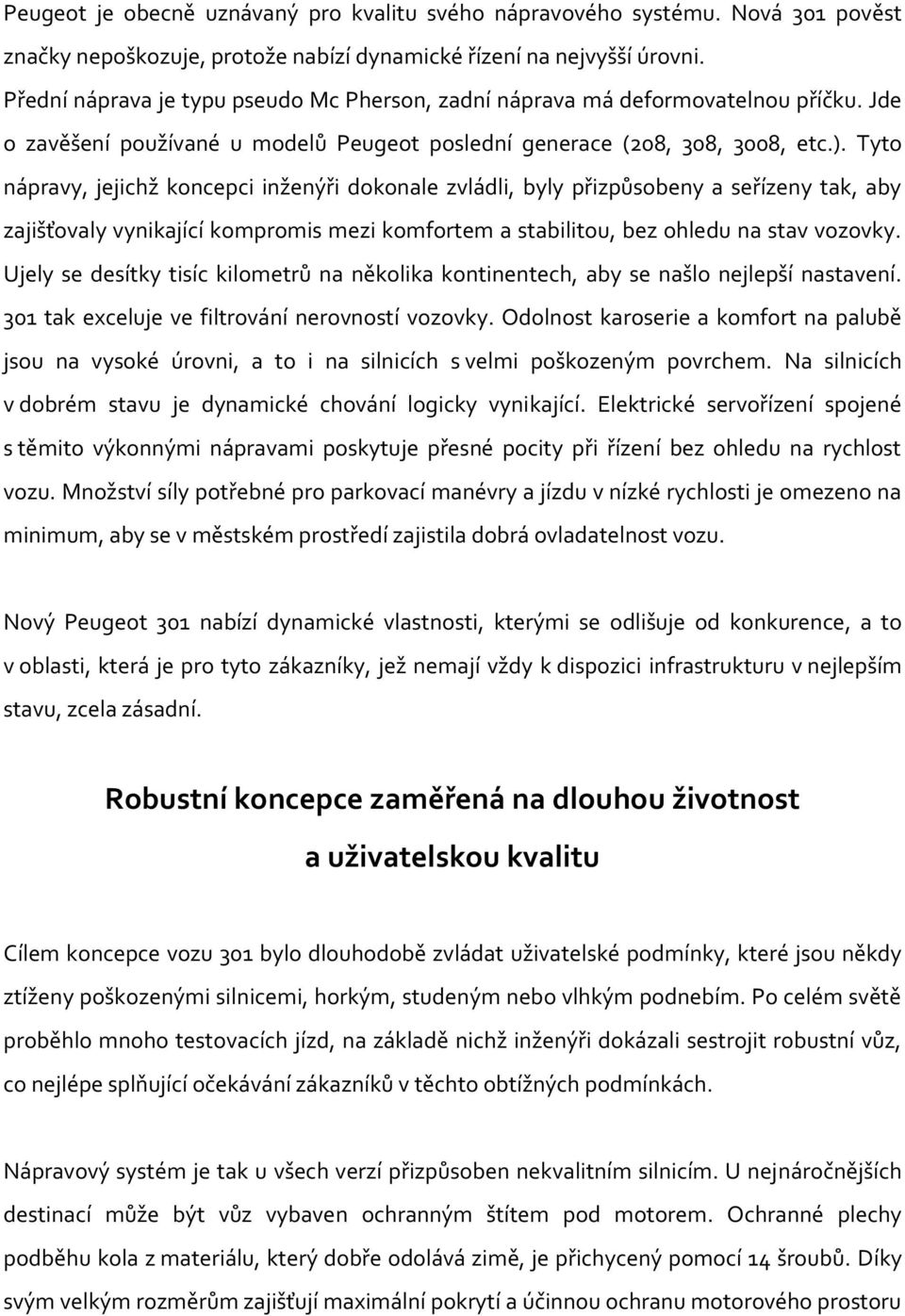 Tyto nápravy, jejichž koncepci inženýři dokonale zvládli, byly přizpůsobeny a seřízeny tak, aby zajišťovaly vynikající kompromis mezi komfortem a stabilitou, bez ohledu na stav vozovky.