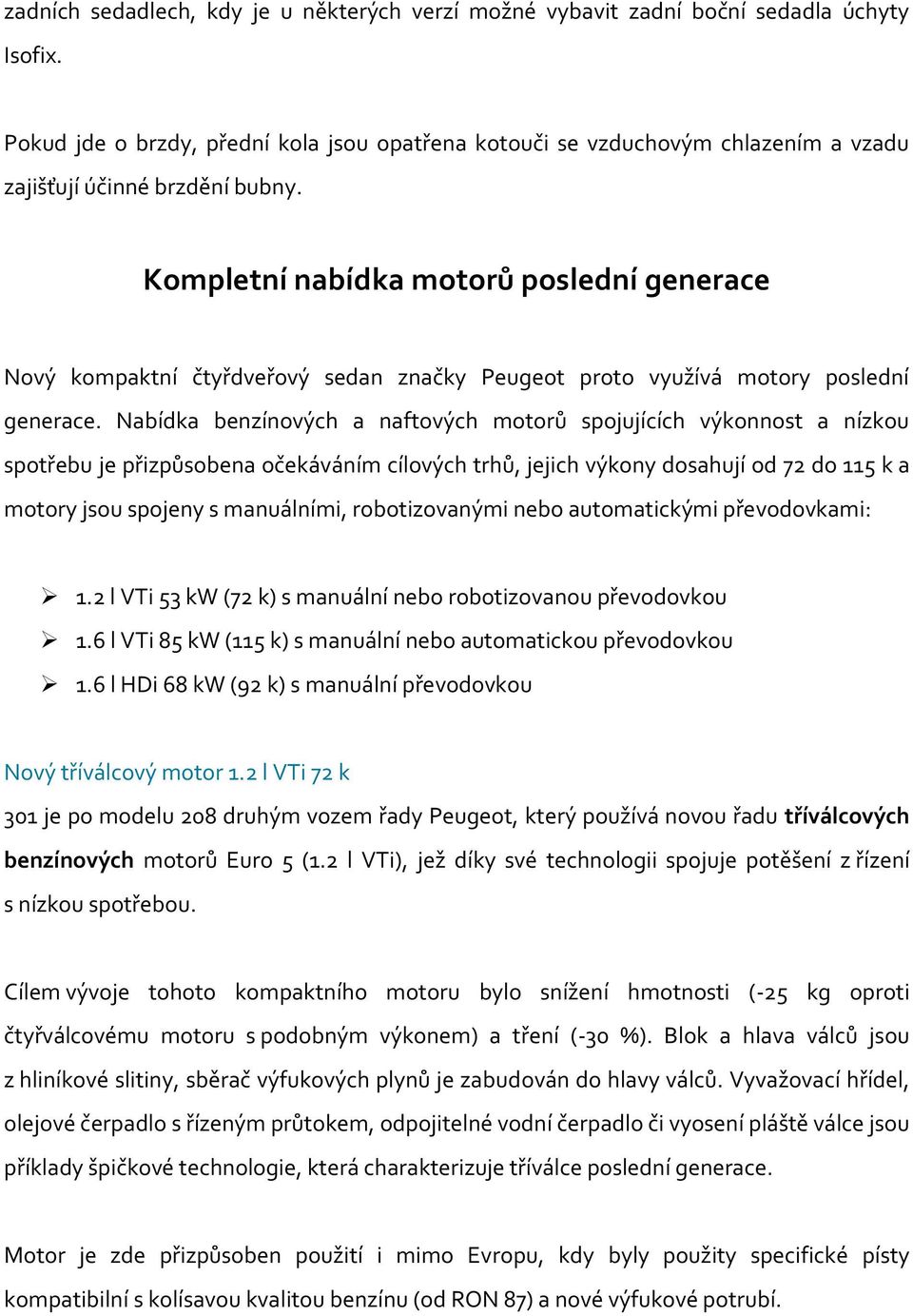 Kompletní nabídka motorů poslední generace Nový kompaktní čtyřdveřový sedan značky Peugeot proto využívá motory poslední generace.