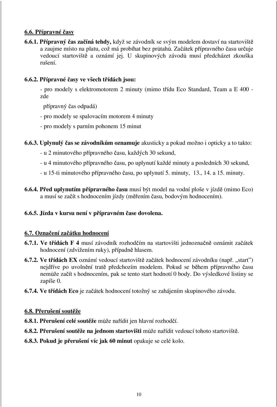 Přípravné časy ve všech třídách jsou: - pro modely s elektromotorem 2 minuty (mimo třídu Eco Standard, Team a E 400 - zde přípravný čas odpadá) - pro modely se spalovacím motorem 4 minuty - pro