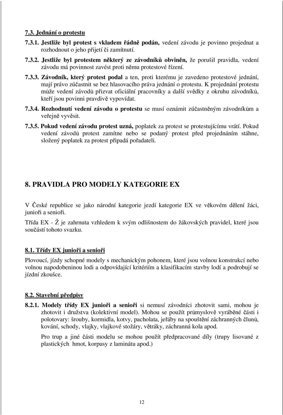 3. Závodník, který protest podal a ten, proti kterému je zavedeno protestové jednání, mají právo zúčastnit se bez hlasovacího práva jednání o protestu.