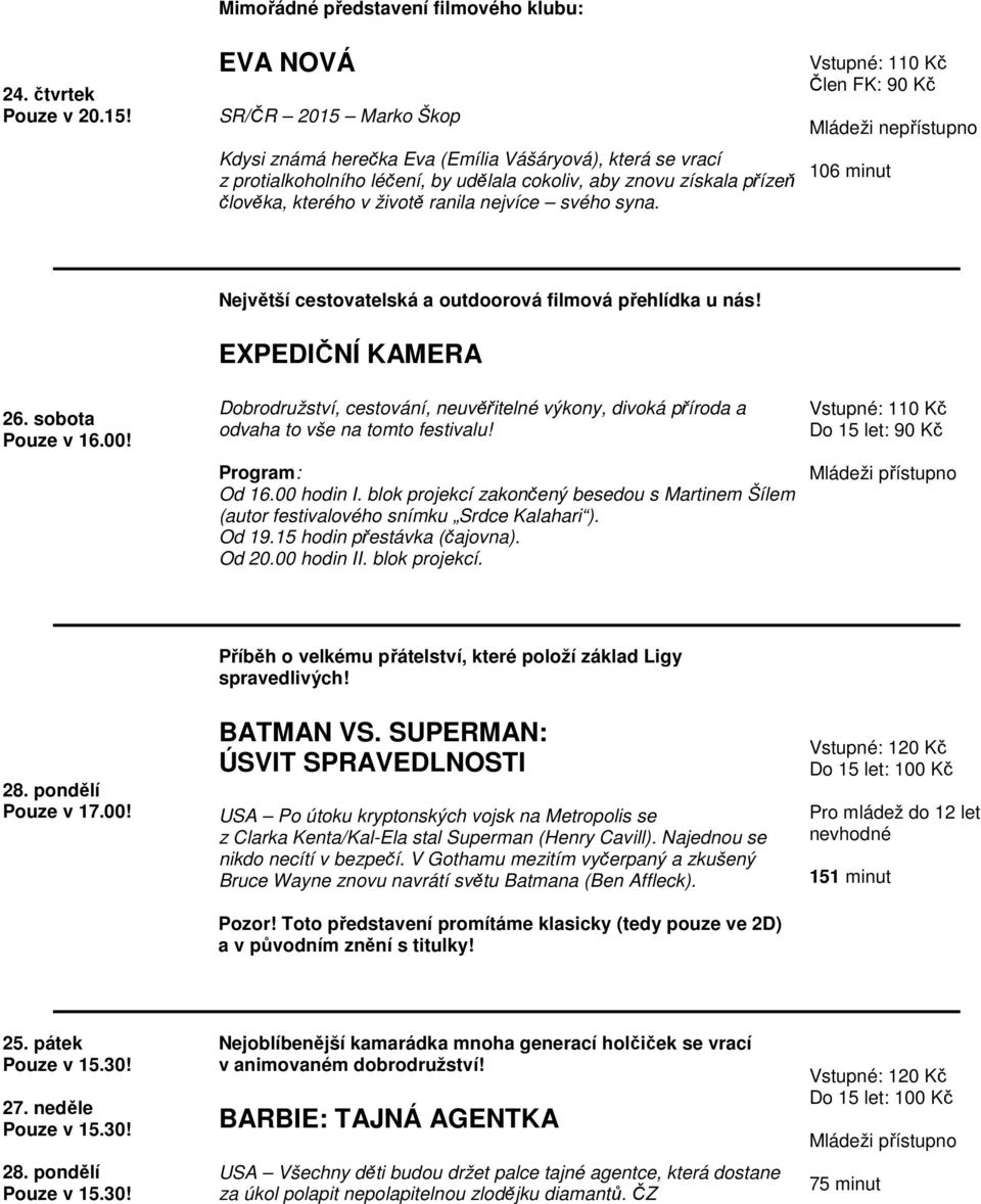 nejvíce svého syna. Člen FK: 90 Kč 106 minut Největší cestovatelská a outdoorová filmová přehlídka u nás! EXPEDIČNÍ KAMERA 26. sobota Pouze v 16.00!