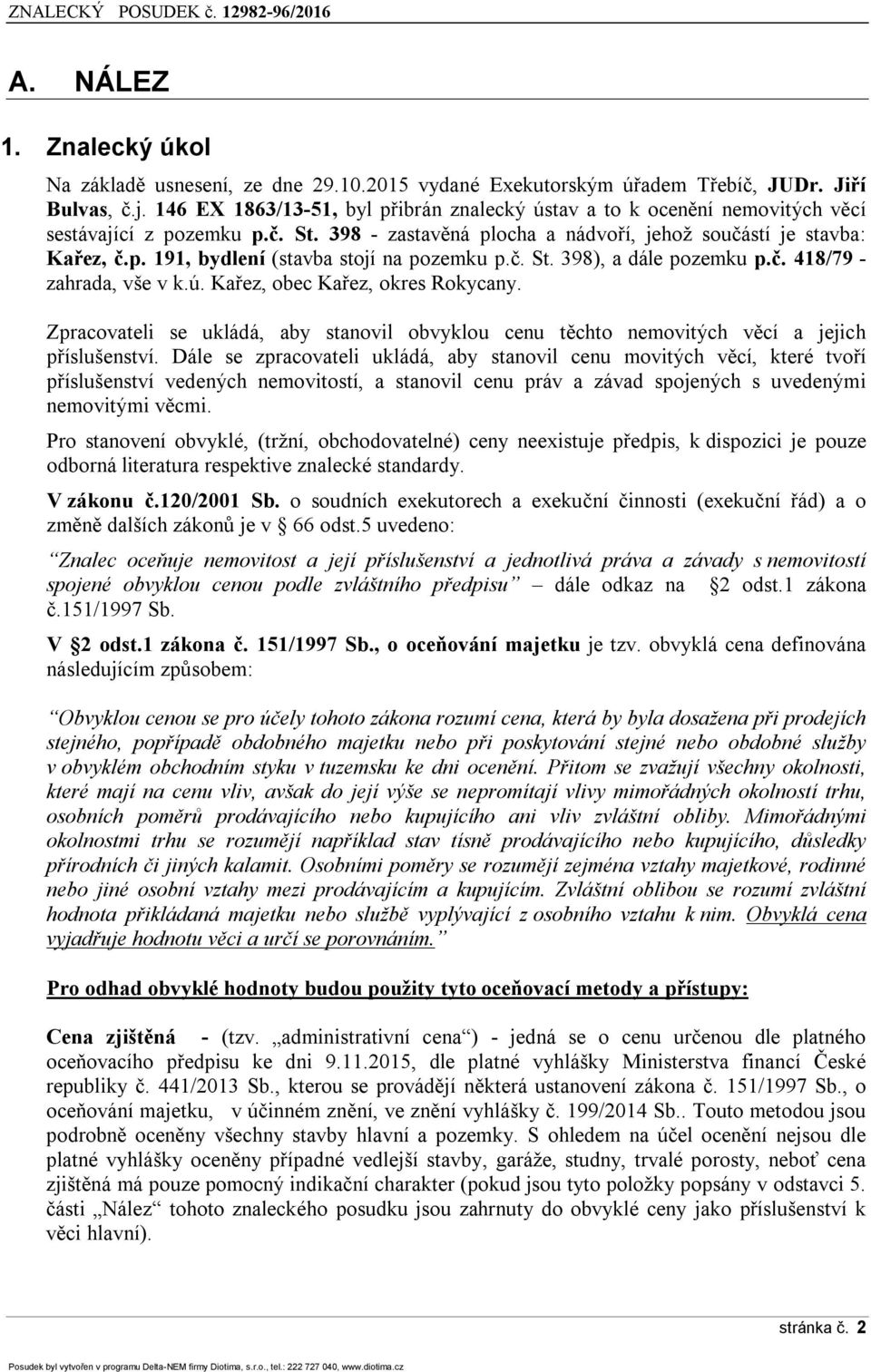 č. St. 398), a dále pozemku p.č. 418/79 - zahrada, vše v k.ú. Kařez, obec Kařez, okres Rokycany. Zpracovateli se ukládá, aby stanovil obvyklou cenu těchto nemovitých věcí a jejich příslušenství.