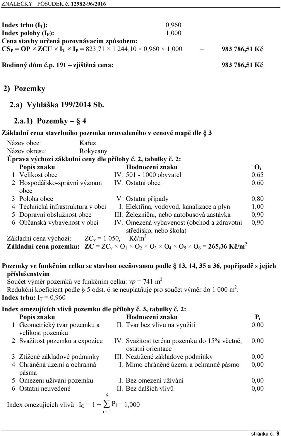 2, tabulky č. 2: Popis znaku Hodnocení znaku O i 1 Velikost obce IV. 501-1000 obyvatel 0,65 2 Hospodářsko-správní význam IV. Ostatní obce 0,60 obce 3 Poloha obce V.